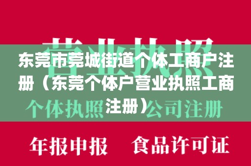 东莞市莞城街道个体工商户注册（东莞个体户营业执照工商注册）