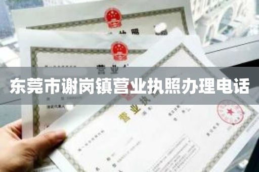 东莞市谢岗镇营业执照办理电话