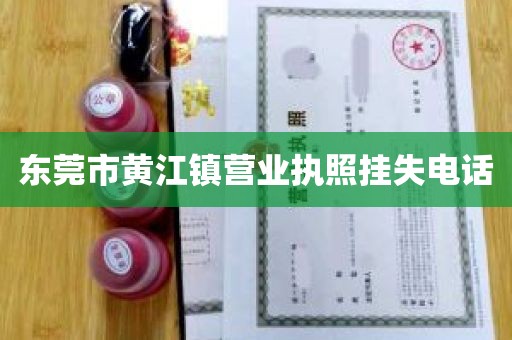 东莞市黄江镇营业执照挂失电话