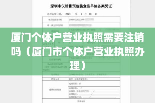 厦门个体户营业执照需要注销吗（厦门市个体户营业执照办理）