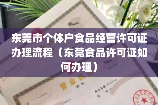 东莞市个体户食品经营许可证办理流程（东莞食品许可证如何办理）