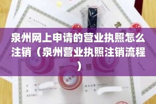 泉州网上申请的营业执照怎么注销（泉州营业执照注销流程）