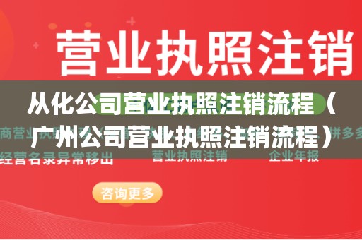 从化公司营业执照注销流程（广州公司营业执照注销流程）