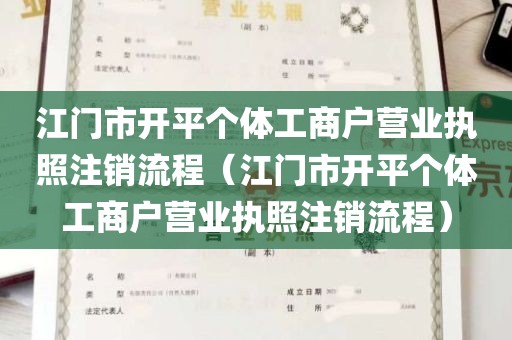 江门市开平个体工商户营业执照注销流程（江门市开平个体工商户营业执照注销流程）