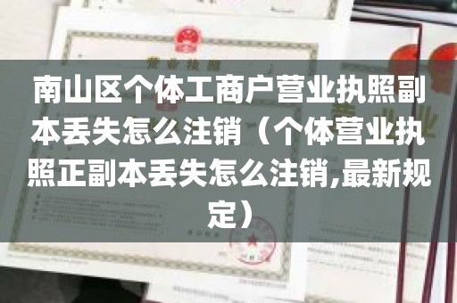 南山区个体工商户营业执照副本丢失怎么注销（个体营业执照正副本丢失怎么注销,最新规定）