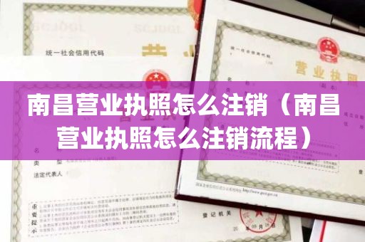 南昌营业执照怎么注销（南昌营业执照怎么注销流程）