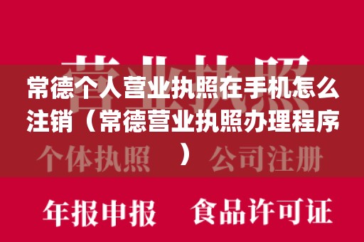 常德个人营业执照在手机怎么注销（常德营业执照办理程序）