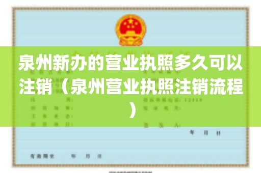 泉州新办的营业执照多久可以注销（泉州营业执照注销流程）