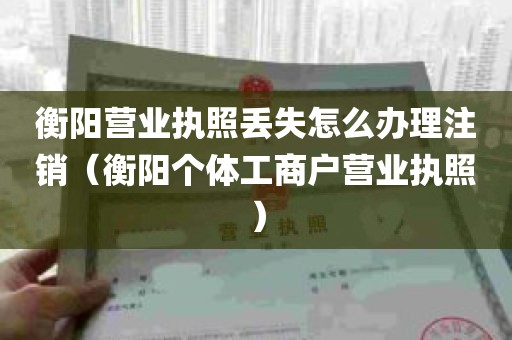 衡阳营业执照丢失怎么办理注销（衡阳个体工商户营业执照）