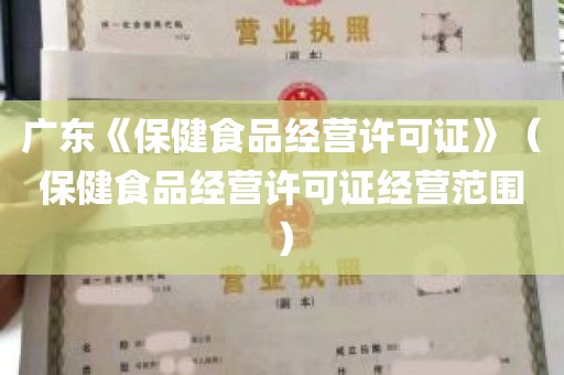 广东《保健食品经营许可证》（保健食品经营许可证经营范围）