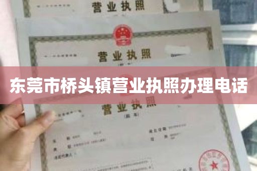 东莞市桥头镇营业执照办理电话