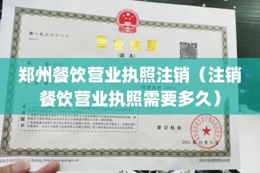 郑州餐饮营业执照注销（注销餐饮营业执照需要多久）