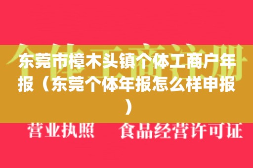 东莞市樟木头镇个体工商户年报（东莞个体年报怎么样申报）