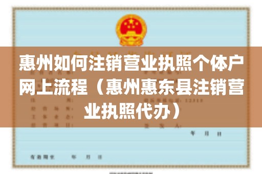 惠州如何注销营业执照个体户网上流程（惠州惠东县注销营业执照代办）