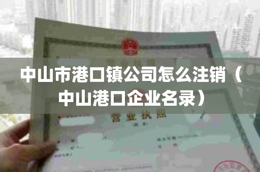 中山市港口镇公司怎么注销（中山港口企业名录）